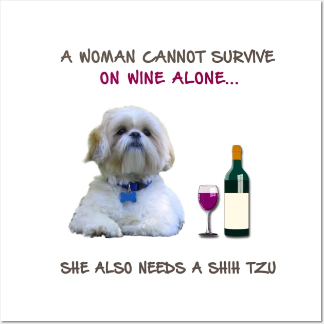 A woman Cannot Survive On Wine Alone She Also Needs A Shih Tzu Wall Art by heehee shop